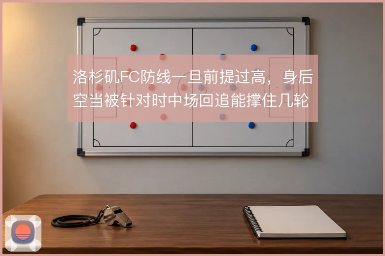 洛杉矶FC防线一旦前提过高，身后空当被针对时中场回追能撑住几轮冲击