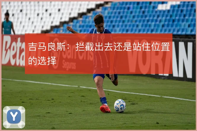 吉马良斯：拦截出去还是站住位置的选择