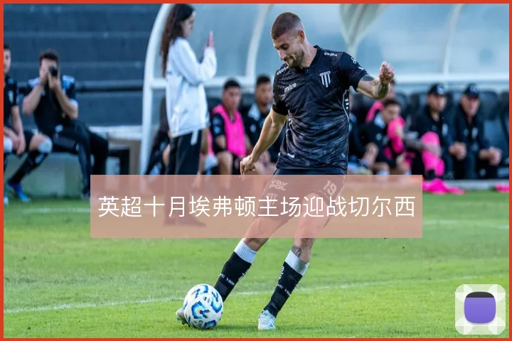 英超十月埃弗顿主场迎战切尔西