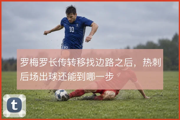 罗梅罗长传转移找边路之后，热刺后场出球还能到哪一步