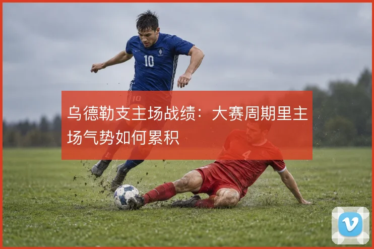 乌德勒支主场战绩:大赛周期里主场气势如何累积