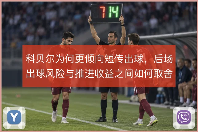 科贝尔为何更倾向短传出球,后场出球风险与推进收益之间如何取舍