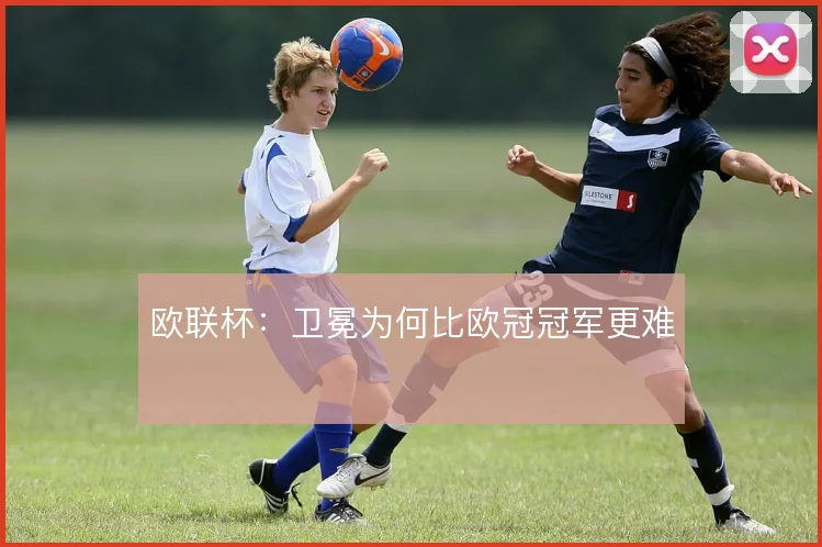 欧联杯:卫冕为何比欧冠冠军更难