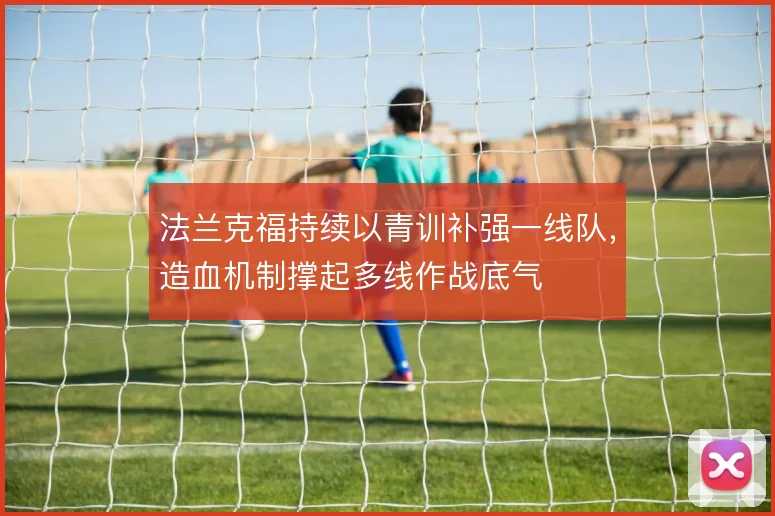 法兰克福持续以青训补强一线队，造血机制撑起多线作战底气