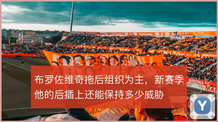 布罗佐维奇拖后组织为主，新赛季他的后插上还能保持多少威胁