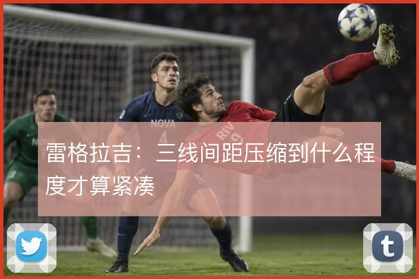 雷格拉吉:三线间距压缩到什么程度才算紧凑